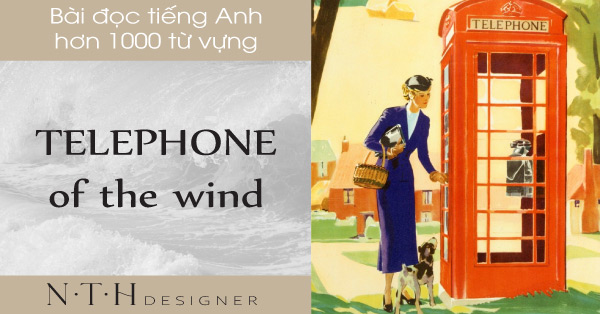 Telephone of the wind - Bài đọc tiếng Anh hơn 1000 từ vựng mới
